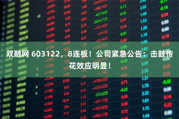 双融网 603122,8连板!公司紧急公告:击鼓传花效应明显!